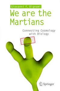 We are the Martians : Connecting Cosmology with Biology - Giovanni F Bignami