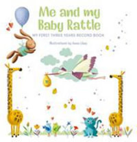 Me And My Baby Rattle : My First Three Years Record Book - Anna Lang