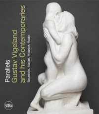 Sculptural Parallels : Gustav Vigeland and his Contemporaries Rodin, Meunier, Bourdelle, Maillol - Guri Skuggen