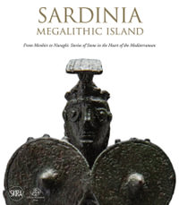 Sardinia: Megalithic Island : From Menhirs to Nuraghi: Stories of Stone in the Heart of the Mediterranean - Skira Editore