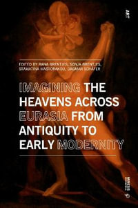 Imagining the Heavens across Eurasia from Antiquity to Early Modernity : Art - Rana Brentjes