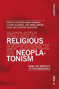 Initiatic Religious Experience in Neoplatonism : From Late Antiquity to the Renaissance - Andreea-Maria Lemnaru