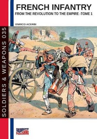 French infantry from the Revolution to the Empire - Tome 1 : Soldiers & Weapons - Enrico Acerbi