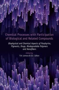 Chemical Processes with Participation of Biological and Related Compounds : Biophysical and Chemical Aspects of Porphyrins, Pigments, Drugs, Biodegradable Polymers and Nanofibers - Lomova