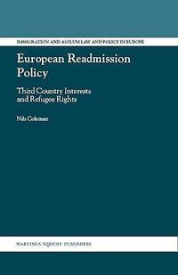 European Readmission Policy : Third Country Interests and Refugee Rights : Third Country Interests and Refugee Rights - Nils Philip Coleman