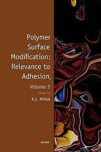 Polymer Surface Modification : Relevance to Adhesion, Volume 5 - Kash L. Mittal