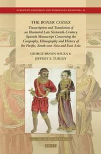 The Boxer Codex : Transcription and Translation of an Illustrated Late Sixteenth-Century Spanish Manuscript Concerning the Geography, Hi - George Bryan Souza