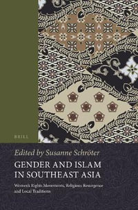 Gender and Islam in Southeast Asia : Women's Rights Movements, Religious Resurgence and Local Traditions - Susanne Schroeter