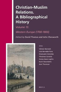 Christian-Muslim Relations. a Bibliographical History Volume 13 Western Europe (1700-1800) : History of Christian-Muslim Relations