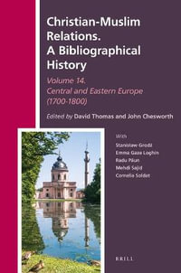 Christian-Muslim Relations. a Bibliographical History Volume 14 Central and Eastern Europe (1700-1800) : History of Christian-Muslim Relations