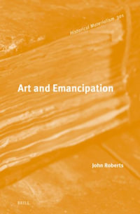 Art and Emancipation : Historical Materialism Book - John Roberts