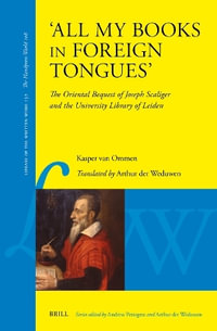 'All My Books in Foreign Tongues' : The Oriental Bequest of Joseph Scaliger and the University Library of Leiden - Kasper Van Ommen