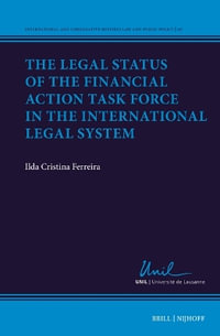 The Legal Status of the Financial Action Task Force in the International Legal System : International and Comparative Business Law and Public Policy - Ilda Cristina Ferreira