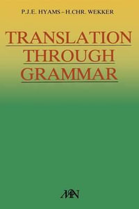 Translation Through Grammar : A Graded Translation Course, with Explanatory Notes and a Contrastive Grammar - P. J. E. Hyams