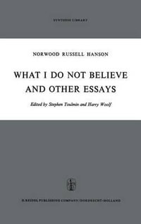 What I Do Not Believe, and Other Essays : Synthese Library : No. 38 - N.R. Hanson