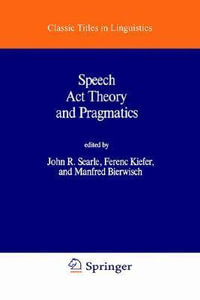 Speech Act Theory and Pragmatics : Studies in Linguistics and Philosophy - John Searle