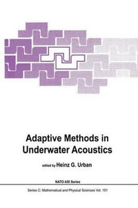 Adaptive Methods in Underwater Acoustics : NATO SCIENCE SERIES SERIES C: MATHEMATICAL AND PHYSICAL SCIENCES - H.G. Urban