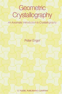 Geometric Crystallography : An Axiomatic Introduction to Crystallography - P. Engel