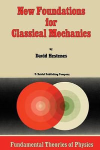 New Foundations for Classical Mechanics : Fundamental Theories of Physics - David Hestenes