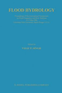 Flood Hydrology : Proceeding of the International Symposium on Flood Frequency and Risk Analyses, 14-17 May 1986, Louisiana State University, Baton Rouge, USA - Vijay Singh