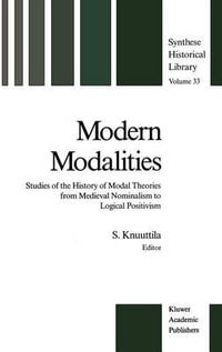 Modern Modalities : Studies of the History of Modal Theories from Medieval Nominalism to Logical Positivism - Simo Knuuttila