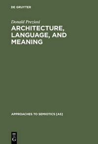 Architecture, Language and Meaning : Approaches to Semiotics, Series No. 49 - Donald Preziosi