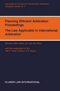 Planning Efficient Arbitration Proceedings : The Law Applicable in International Arbitration : The Law Applicable in International Arbitration - Albert Jan Van Den Berg