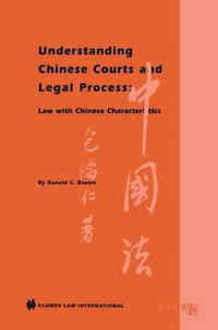 Understanding Chinese Courts and Legal Process : Law with Chinese Characters : Law with Chinese Characters - Ronald C. Brown