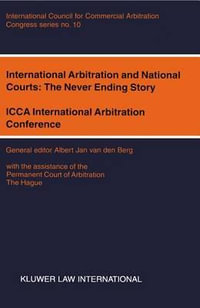 International Arbitration and National Courts : The Never Ending Story : The Never Ending Story - Albert Jan Van Den Berg