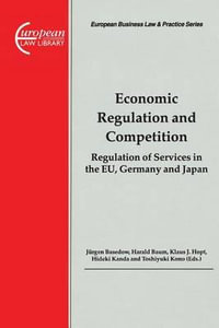 Economic Regulation and Competition : Regulation of Services in the EU, Germany and Japan - Jurgen Basedow