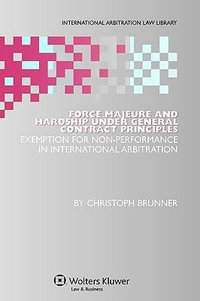 Force Majeure and Hardship Under General Contract Principles : Exemption for Non-Performance in International Arbitration - Christoph Brunner