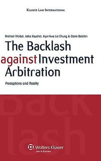 The Backlash Against Investment Arbitration : Perceptions and Reality - Michael Waibel