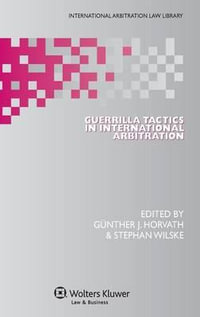 Guerrilla Tactics in International Arbitration : International Arbitration Law Library - Günther J. Horvath