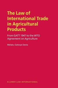 The Law on International Trade in Agricultural Products : From GATT 1947 to the Wto Agreement on Agriculture - Melaku Geboye Desta