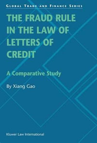 The Fraud Rule in the Law of Letters of Credit : A Comparative Study : A Comparative Study - Xiang Gao