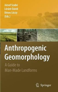 Anthropogenic Geomorphology : A Guide to Man-Made Landforms - Jozsef Szabo