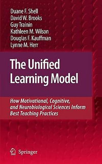 The Unified Learning Model : How Motivational, Cognitive, and Neurobiological Sciences Inform Best Teaching Practices - Duane F. Shell