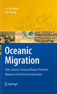 Oceanic Migration : Paths, Sequence, Timing and Range of Prehistoric Migration in the Pacific and Indian Oceans - Charles E.M. Pearce