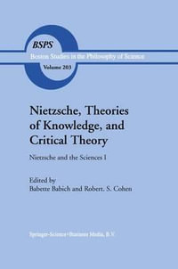 Nietzsche, Theories of Knowledge, and Critical Theory : Nietzsche and the Sciences I - Babette Babich