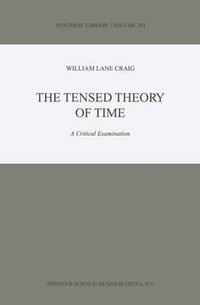 The Tensed Theory of Time : A Critical Examination - William Lane Craig