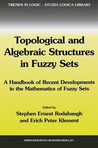 Topological and Algebraic Structures in Fuzzy Sets : A Handbook of Recent Developments in the Mathematics of Fuzzy Sets - S.E. Rodabaugh