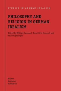 Philosophy and Religion in German Idealism : Studies in German Idealism - William Desmond