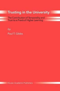 Trusting in the University : The Contribution of Temporality and Trust to a Praxis of Higher Learning - Paul T. Gibbs