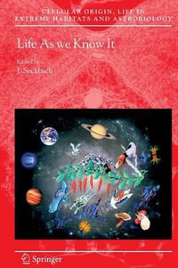 Life as We Know It : Cellular Origin, Life in Extreme Habitats and Astrobiology - Joseph Seckbach