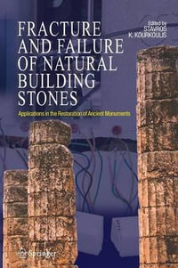 Fracture and Failure of Natural Building Stones : Applications in the Restoration of Ancient Monuments - Stavros K. Kourkoulis