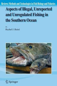 Aspects of Illegal, Unreported and Unregulated Fishing in the Southern Ocean : Reviews: Methods and Technologies in Fish Biology and Fisheries - Rachel Baird