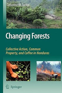 Changing Forests : Collective Action, Common Property, and Coffee in Honduras - Catherine M. Tucker