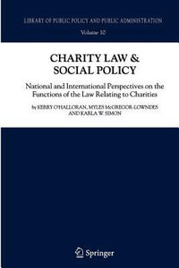 Charity Law & Social Policy : National and International Perspectives on the Functions of the Law Relating to Charities - Kerry O'Halloran