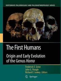 The First Humans : Origin and Early Evolution of the Genus Homo - Frederick E. Grine