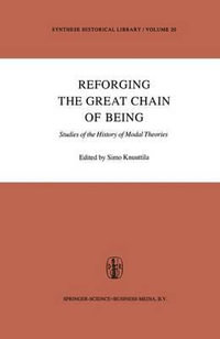 Reforging the Great Chain of Being : Studies of the History of Modal Theories - Simo Knuuttila